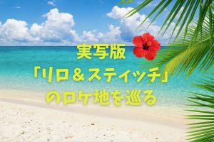 実写版「リロ＆スティッチ」の撮影地はハワイ オアフ島！映画の舞台を巡る